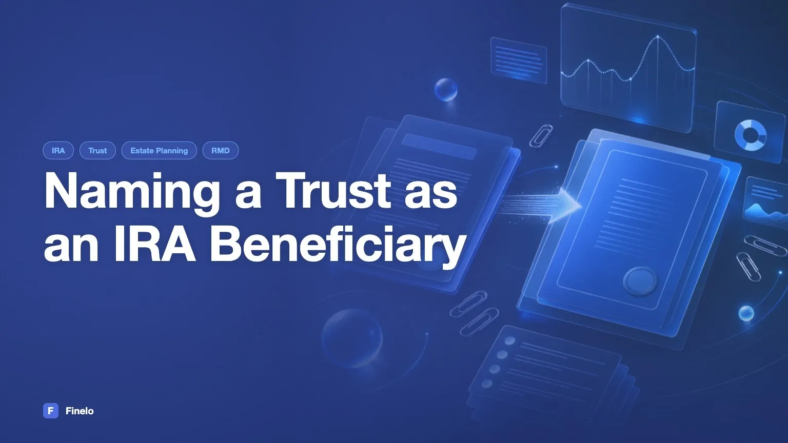 Naming a Trust as an IRA Beneficiary: Rules, Taxes, and Trade-Offs — Finelo Blog
